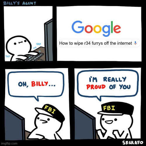 Praise billy | How to wipe r34 furrys off the internet | image tagged in billy's fbi agent | made w/ Imgflip meme maker