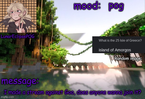 :/ | pog; I made a stream against Goo, does anyone wanna join it? | image tagged in new lunareclipsepog temp | made w/ Imgflip meme maker