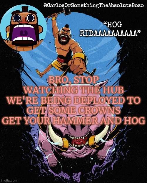 HAAAAWG RIIIIIDAAAAAAAAAAAAA | BRO, STOP WATCHING THE HUB
WE'RE BEING DEPLOYED TO GET SOME CROWNS
GET YOUR HAMMER AND HOG | made w/ Imgflip meme maker