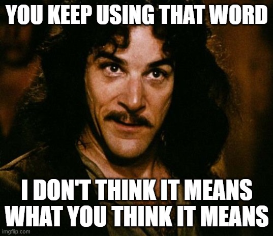 You keep using that word | YOU KEEP USING THAT WORD I DON'T THINK IT MEANS WHAT YOU THINK IT MEANS | image tagged in you keep using that word | made w/ Imgflip meme maker