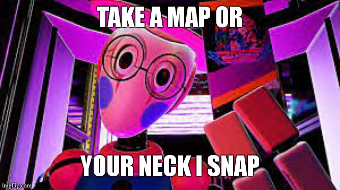 map bot | TAKE A MAP OR YOUR NECK I SNAP | image tagged in map bot | made w/ Imgflip meme maker