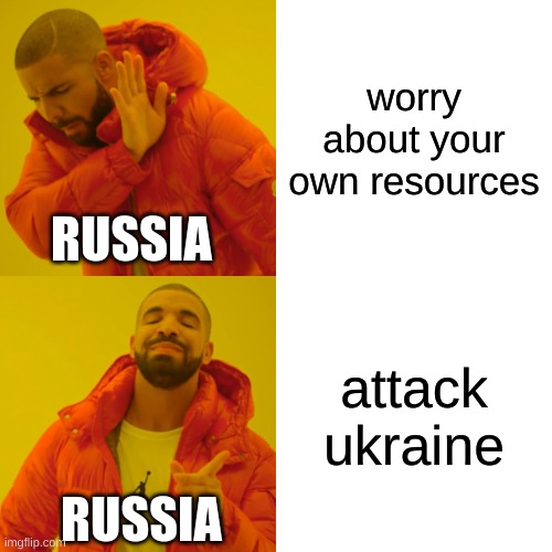 Drake Hotline Bling | worry about your own resources; RUSSIA; attack ukraine; RUSSIA | image tagged in memes,drake hotline bling | made w/ Imgflip meme maker
