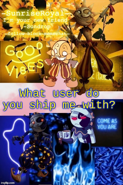What user do you guys ship me with? | What user do you ship me with? | image tagged in -sunriseroyal-'s new announcement temp thanks doggowithwaffle | made w/ Imgflip meme maker