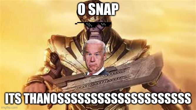 dundanadun | O SNAP; ITS THANOSSSSSSSSSSSSSSSSSSSS | image tagged in joe mama,is fat | made w/ Imgflip meme maker