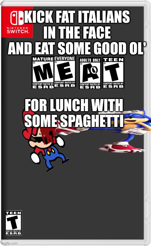 Nintendo Switch |  KICK FAT ITALIANS IN THE FACE AND EAT SOME GOOD OL'; FOR LUNCH WITH SOME SPAGHETTI | image tagged in nintendo switch | made w/ Imgflip meme maker