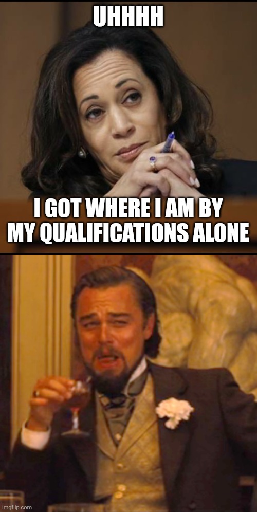 UHHHH I GOT WHERE I AM BY MY QUALIFICATIONS ALONE | image tagged in kamala harris,memes,laughing leo | made w/ Imgflip meme maker