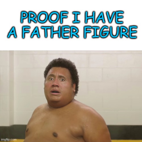 d | PROOF I HAVE A FATHER FIGURE | image tagged in blank white template | made w/ Imgflip meme maker