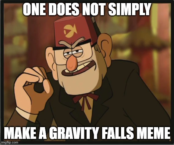 gravity falls memes are rare nowadays |  ONE DOES NOT SIMPLY; MAKE A GRAVITY FALLS MEME | image tagged in one does not simply gravity falls version,gravity falls,stanley pines | made w/ Imgflip meme maker