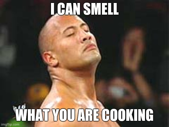 The Rock Smelling | I CAN SMELL WHAT YOU ARE COOKING | image tagged in the rock smelling | made w/ Imgflip meme maker