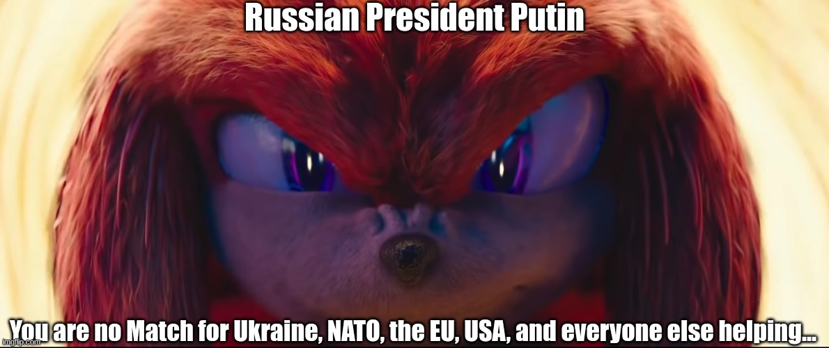 Putin is no match for us... | Russian President Putin; You are no Match for Ukraine, NATO, the EU, USA, and everyone else helping... | image tagged in you're no match for me | made w/ Imgflip meme maker