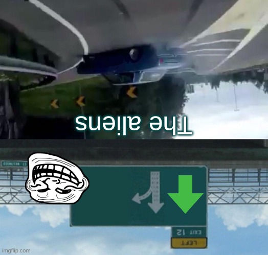 Left Exit 12 Off Ramp | The aliens | image tagged in memes,left exit 12 off ramp | made w/ Imgflip meme maker