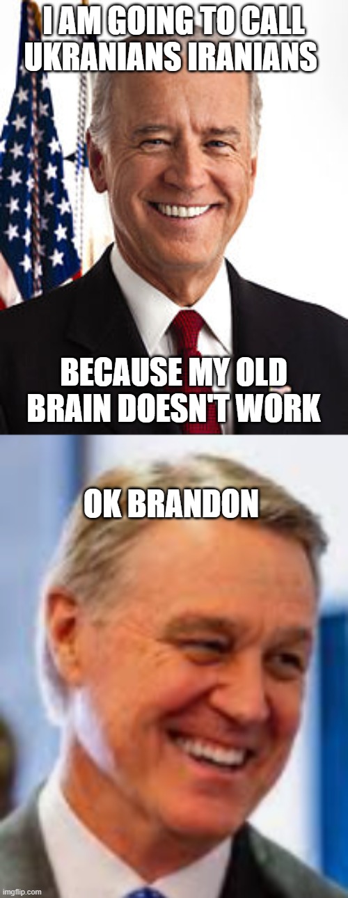I AM GOING TO CALL UKRANIANS IRANIANS; BECAUSE MY OLD BRAIN DOESN'T WORK; OK BRANDON | image tagged in memes,joe biden | made w/ Imgflip meme maker