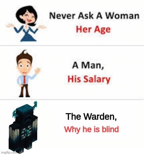 Minecraft meme | The Warden, Why he is blind | image tagged in never ask a woman her age | made w/ Imgflip meme maker