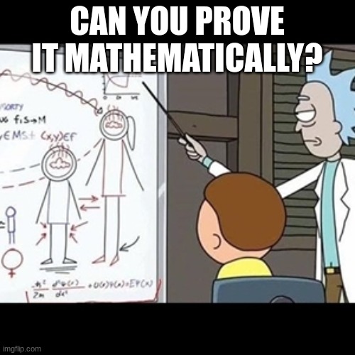 I Can Prove It Mathematically | CAN YOU PROVE IT MATHEMATICALLY? | image tagged in i can prove it mathematically | made w/ Imgflip meme maker