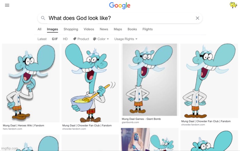 God himself | What does God look like? | image tagged in chowder,mungdaal,google | made w/ Imgflip meme maker
