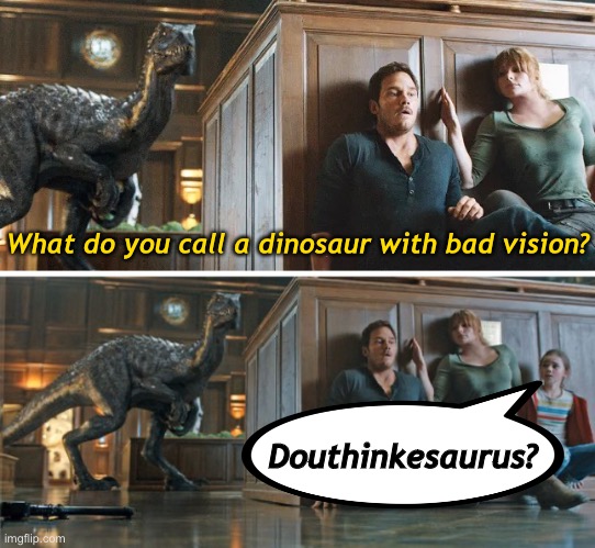 Do you think he saw us? | What do you call a dinosaur with bad vision? Douthinkesaurus? | image tagged in funny memes,dad jokes,eyeroll | made w/ Imgflip meme maker