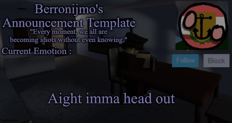 Aight imma head out | image tagged in berronijmo's announcement template | made w/ Imgflip meme maker