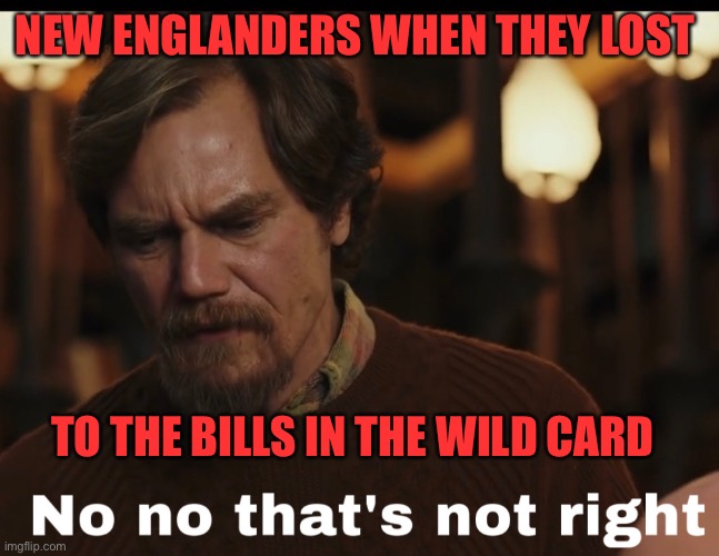 No no that’s not right | NEW ENGLANDERS WHEN THEY LOST; TO THE BILLS IN THE WILD CARD | image tagged in no that s not right,buffalo bills,new england patriots,nfl,football,nfl playoffs | made w/ Imgflip meme maker
