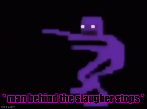 * man behind the slaughter stops * | * man behind the slaugher stops * | image tagged in man behind the slaughter stops | made w/ Imgflip meme maker