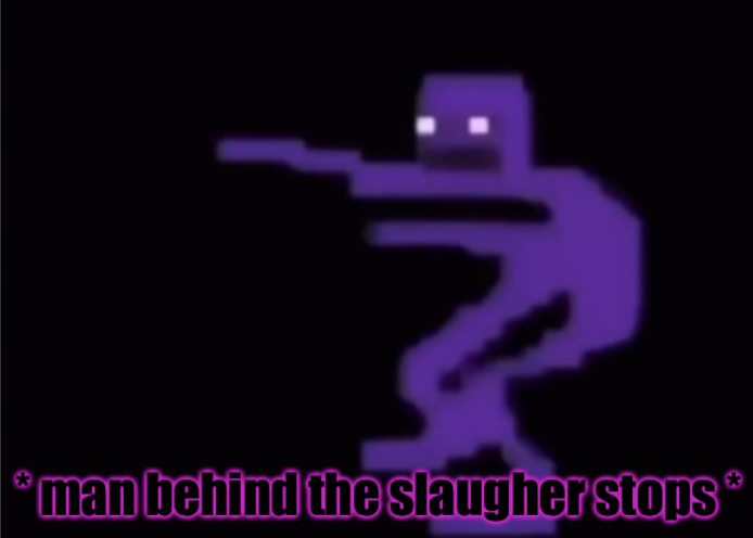 * man behind the slaugher stops * Blank Meme Template