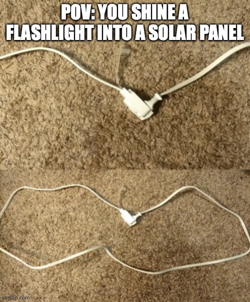 Cord plugged into itself | POV: YOU SHINE A FLASHLIGHT INTO A SOLAR PANEL | image tagged in cord plugged into itself | made w/ Imgflip meme maker