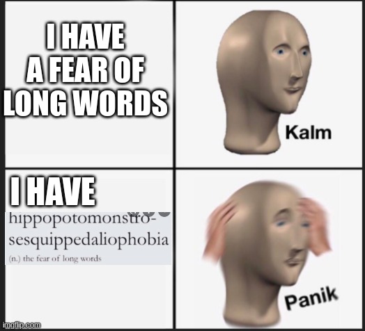 long word | I HAVE A FEAR OF LONG WORDS; I HAVE | image tagged in calm panic,memes,long,funny | made w/ Imgflip meme maker