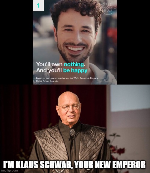 the new world order by the world economic forum | I'M KLAUS SCHWAB, YOUR NEW EMPEROR | image tagged in brave new world,wef,klaus,schwab | made w/ Imgflip meme maker