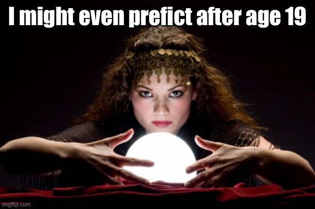 Fortune teller | I might even predict after age 19 | image tagged in fortune teller | made w/ Imgflip meme maker