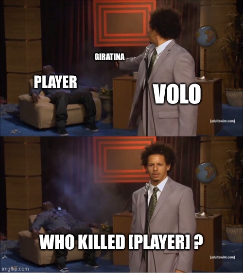 dont mind me again oof | GIRATINA; PLAYER; VOLO; WHO KILLED [PLAYER] ? | image tagged in memes,who killed hannibal | made w/ Imgflip meme maker