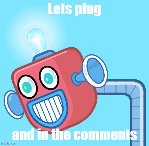 For a thumbnail idea for Scott the Woz | Lets plug; and in the comments | image tagged in wubbzy's info robot | made w/ Imgflip meme maker