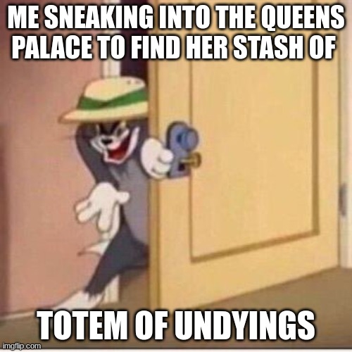 queen elizabeth | ME SNEAKING INTO THE QUEENS PALACE TO FIND HER STASH OF; TOTEM OF UNDYINGS | image tagged in sneaky tom,queen elizabeth,memes,minecraft | made w/ Imgflip meme maker