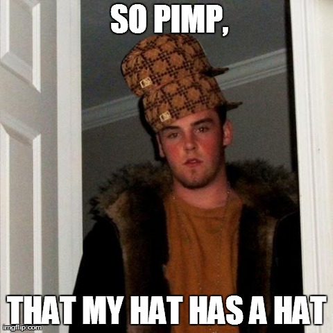 Double Hat | SO PIMP, THAT MY HAT HAS A HAT | image tagged in memes,scumbag steve,scumbag | made w/ Imgflip meme maker