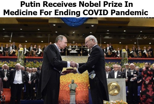 Putin Receives Nobel Prize In Medicine For Ending COVID Pandemic | Putin Receives Nobel Prize In Medicine For Ending COVID Pandemic | image tagged in putin,nobel prize,medicine,covid cure,covidiots,ukraine is the cure | made w/ Imgflip meme maker