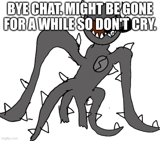 Spike | BYE CHAT. MIGHT BE GONE FOR A WHILE SO DON'T CRY. | image tagged in spike | made w/ Imgflip meme maker