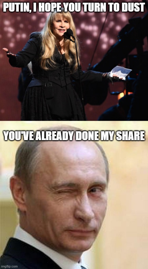 Ouch, Comeback | PUTIN, I HOPE YOU TURN TO DUST; YOU'VE ALREADY DONE MY SHARE | image tagged in stevie nicks cocaine,putin winking | made w/ Imgflip meme maker