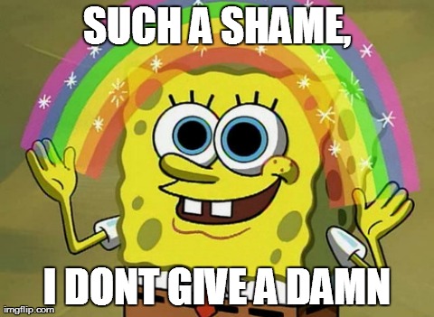 No damn given | SUCH A SHAME, I DONT GIVE A DAMN | image tagged in memes,imagination spongebob | made w/ Imgflip meme maker