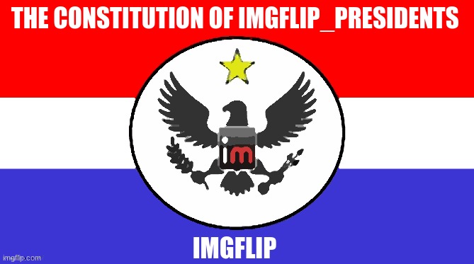 The constitution of imgflip_presidents stream/Demo | THE CONSTITUTION OF IMGFLIP_PRESIDENTS; IMGFLIP | made w/ Imgflip meme maker