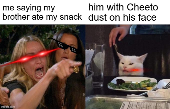 SOMEONE ATE MY CHEETO'S | me saying my brother ate my snack; him with Cheeto dust on his face | image tagged in memes,woman yelling at cat | made w/ Imgflip meme maker