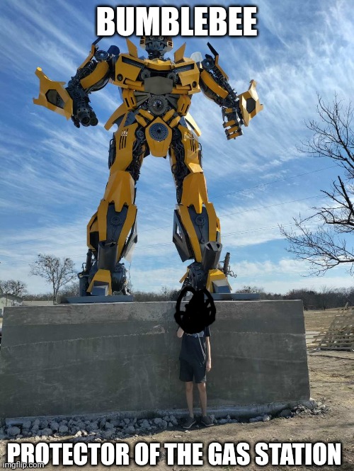 B U M B L E B E E | BUMBLEBEE; PROTECTOR OF THE GAS STATION | image tagged in gas station,bumblebee,statue | made w/ Imgflip meme maker