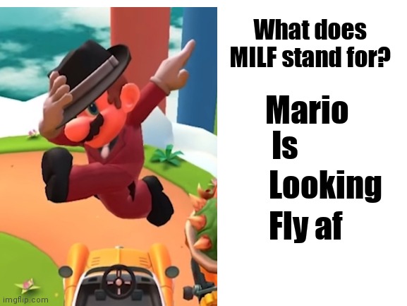 Now you know! | Mario; What does MILF stand for? Is; Looking; Fly af | image tagged in dabbing,super mario,milf,gaming,funny | made w/ Imgflip meme maker