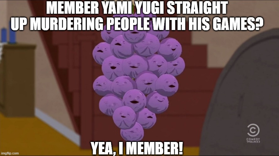 Member Old Yugi-Oh? | MEMBER YAMI YUGI STRAIGHT UP MURDERING PEOPLE WITH HIS GAMES? YEA, I MEMBER! | image tagged in memes,member berries | made w/ Imgflip meme maker