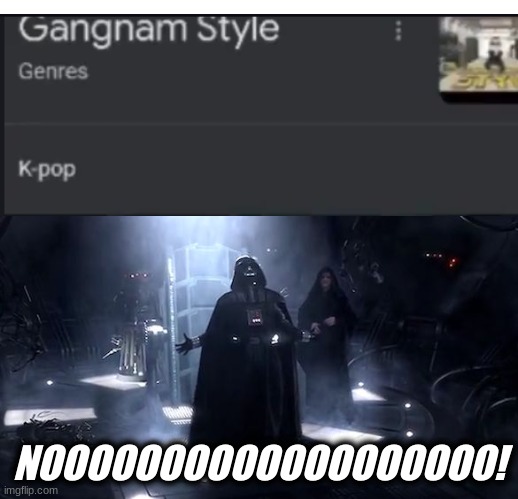 ever since I found this out, I wanted to die :( | NOOOOOOOOOOOOOOOOOOO! | image tagged in vader nooooooooo,memes,gangnam style,kpop | made w/ Imgflip meme maker