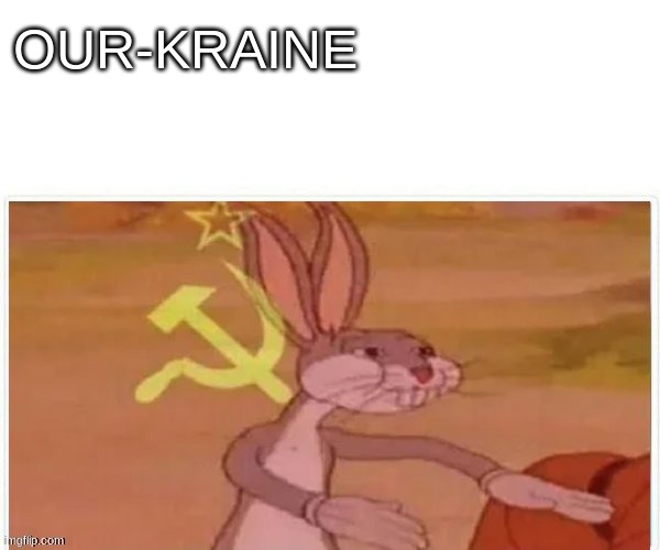 OUR-KRAINE | image tagged in communist bugs bunny | made w/ Imgflip meme maker