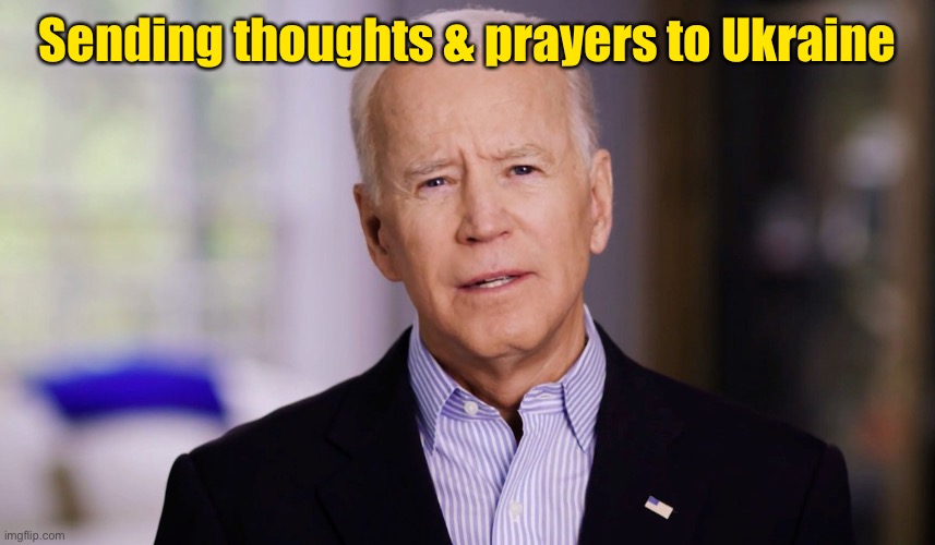 Joe Biden 2020 | Sending thoughts & prayers to Ukraine | image tagged in joe biden 2020 | made w/ Imgflip meme maker