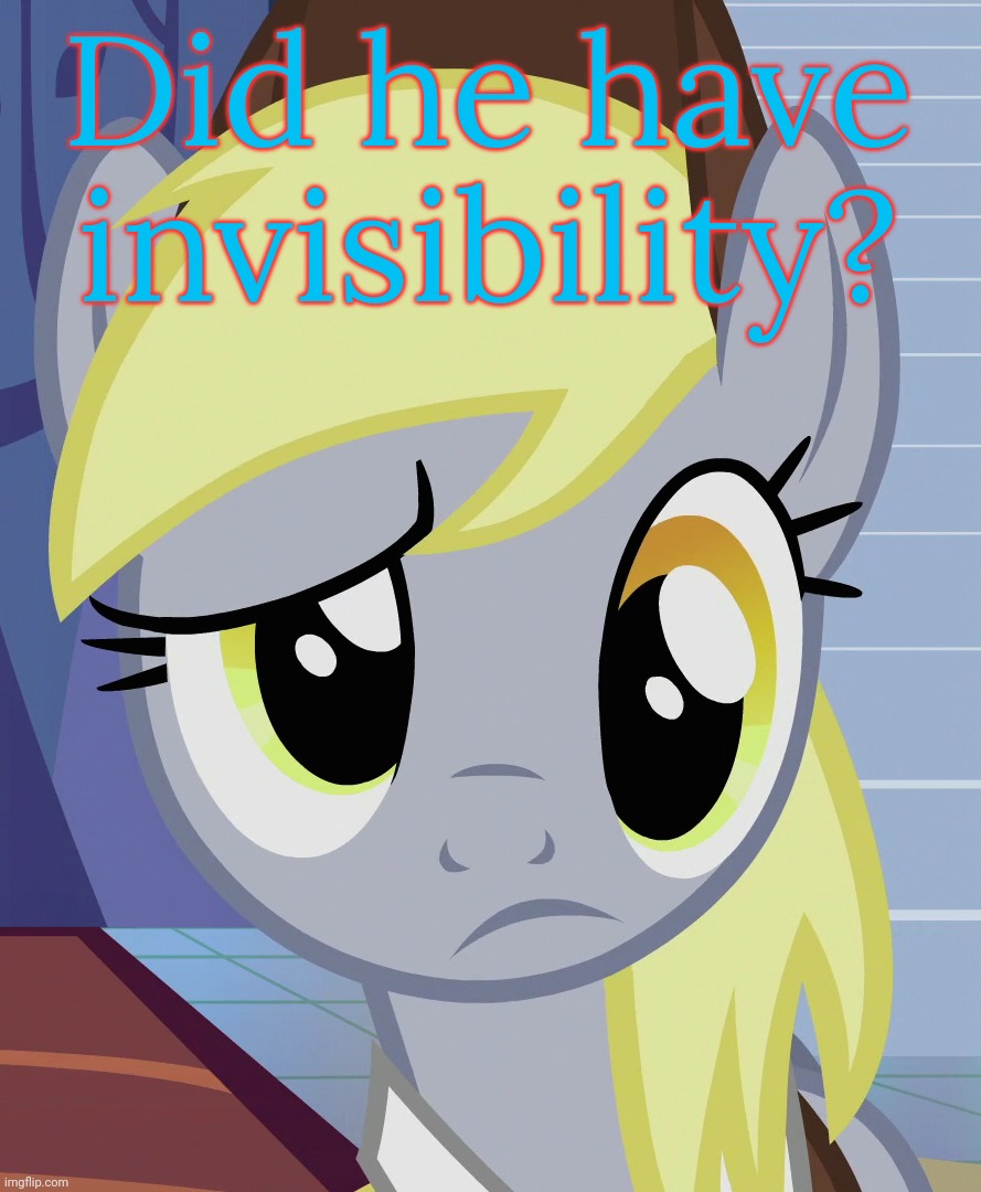 Skeptical Derpy (MLP) | Did he have invisibility? | image tagged in skeptical derpy mlp | made w/ Imgflip meme maker