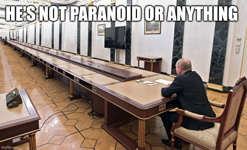 HE'S NOT PARANOID OR ANYTHING | image tagged in vladimir putin,russia,ukraine,funny memes,paranoia | made w/ Imgflip meme maker