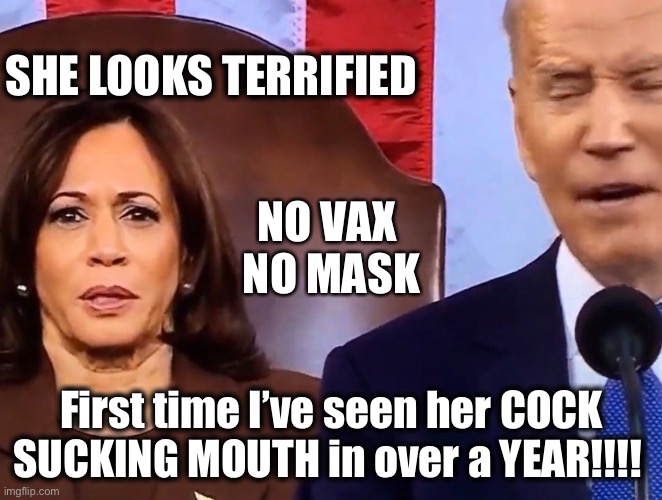 Kamala without MASK! | SHE LOOKS TERRIFIED; NO VAX 
NO MASK; First time I’ve seen her COCK SUCKING MOUTH in over a YEAR!!!! | image tagged in kamala harris,face mask,covid-19,vaccine,joe biden | made w/ Imgflip meme maker