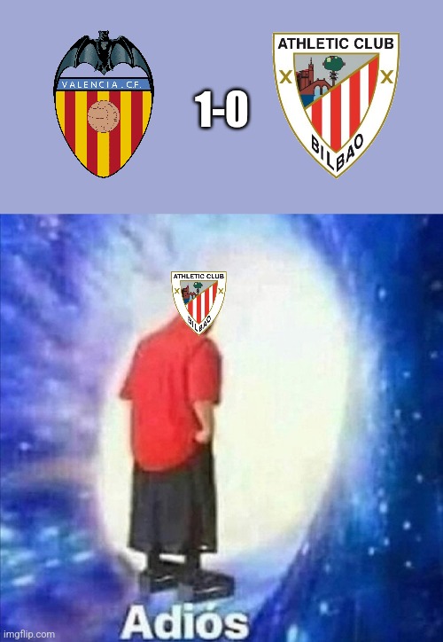 Valencia 1-0 Athletic Club | 1-0 | image tagged in adios,valencia,athletic,copa del rey,futbol,memes | made w/ Imgflip meme maker