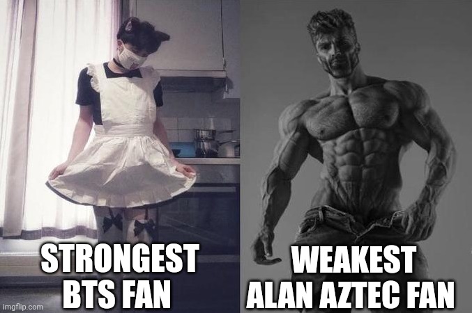 Strongest Fan VS Weakest Fan | STRONGEST BTS FAN; WEAKEST ALAN AZTEC FAN | image tagged in strongest fan vs weakest fan | made w/ Imgflip meme maker