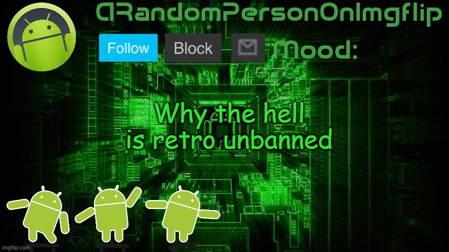 ARandomPersonOnImgflip Android template | Why the hell is retro unbanned | image tagged in arandompersononimgflip android template | made w/ Imgflip meme maker